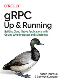 gRPC: Up and Running (Building Cloud Native Applications with Go and Java for Docker and Kubernetes) by Kasun Indrasiri, Danesh Kuruppu, 9781492058335