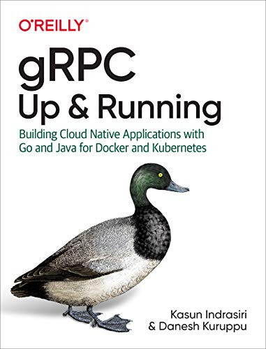 gRPC: Up and Running (Building Cloud Native Applications with Go and Java for Docker and Kubernetes) by Kasun Indrasiri, Danesh Kuruppu, 9781492058335