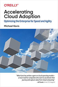 Accelerating Cloud Adoption (Optimizing the Enterprise for Speed and Agility) by Michael Kavis, 9781492055952
