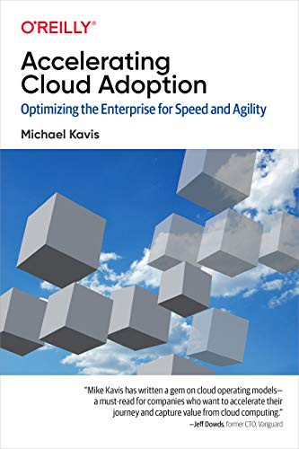 Accelerating Cloud Adoption (Optimizing the Enterprise for Speed and Agility) by Michael Kavis, 9781492055952
