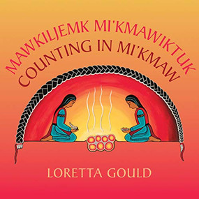 Counting in Mi'kmaw / Mawkiljemk Mi'kmawiktuk (Bilingual Edition) by Loretta Gould, 9781771086622