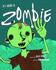 If I Were a Zombie by Kate Inglis, Eric Orchard, 9781771083560