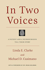 In Two Voices (A Patient and a Neurosurgeon Tell their Story) by Linda E. Clarke, Michael D. Cusimano, Brian Goldman, Michael Rowe, 9781988286747