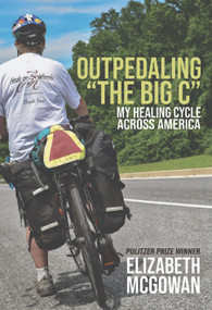 Outpedaling the Big C (My Healing Cycle Across America) by Elizabeth McGowan, 9781610885140