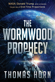 The Wormwood Prophecy (NASA, Donald Trump, and a Cosmic Cover-up of End-Time Proportions) by Thomas Horn, 9781629997551