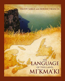 The Language of this Land, Mi'kma'ki by Trudy Sable, Bernie Francis, 9781771087094