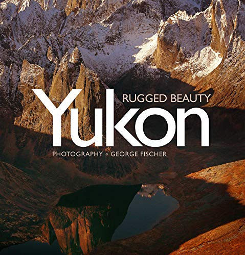 Yukon, Rugged Beauty by George Fischer, 9781771087124