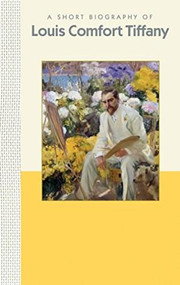 A Short Biography of Louis Comfort Tiffany (A Short Biography) by Julia Tiffany Hartman, 9781944038199
