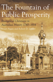 The Fountain of Public Prosperity (Evangelical Christians in Australian History 1740-1914) by Robert D. Linder, Stuart Piggin, 9781925835403