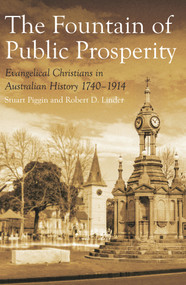 The Fountain of Public Prosperity (Evangelical Christians in Australian History 1740-1914) by Robert D. Linder, Stuart Piggin, 9781925835403