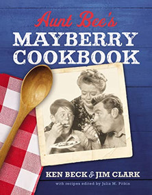 Aunt Bee's Mayberry Cookbook (Recipes and Memories from America's Friendliest Town (60th Anniversary edition)) by Ken Beck, Jim Clark, 9780785231103