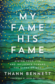 My Fame, His Fame (Aiming Your Life and Influence Toward the Glory of God) by Thann Bennett, Mark Batterson, 9780785231776