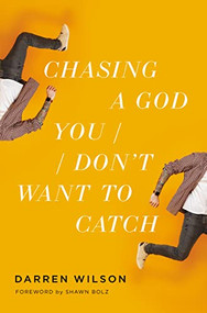Chasing a God You Don't Want to Catch (Looking at the Honest Questions, Doubts, and Fears Christians Have About God) by Darren Wilson, 9780785233107