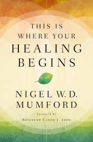 This Is Where Your Healing Begins (A Guide to Equipping Your Healing Ministry) by Nigel Mumford, 9780785233169