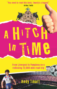 A Hitch In Time (From Liverpool to Pamplona on a 72,000-Mile Road Trip) by Andy Smart, 9780749581893