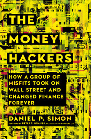 The Money Hackers (How a Group of Misfits Took on Wall Street and Changed Finance Forever) by Daniel P. Simon, 9781400216604