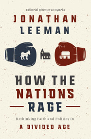 How the Nations Rage (Rethinking Faith and Politics in a Divided Age) - 9781400218448 by Jonathan Leeman, 9781400218448