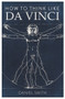 How to Think Like da Vinci by Daniel Smith, 9781789291582