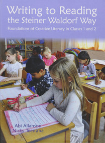 Writing to Reading the Steiner Waldorf Way (Foundations of Creative Literacy in Classes 1 and 2) by Abi Allanson, Nicky Teensma, Pie Corbett, 9781907359880