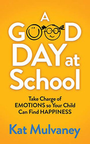 A Good Day at School (Take Charge of Emotions so Your Child Can Find Happiness) by Kat Mulvaney, 9781642796506