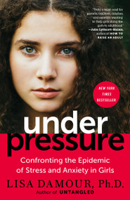 Under Pressure (Confronting the Epidemic of Stress and Anxiety in Girls) - 9780399180071 by Lisa Damour, Ph.D., 9780399180071