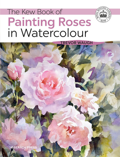 Kew Book of Painting Roses in Watercolour, The by Trevor Waugh, 9781782216568