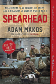 Spearhead (An American Tank Gunner, His Enemy, and a Collision of Lives in World War II) - 9780804176743 by Adam Makos, 9780804176743