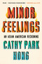 Minor Feelings (An Asian American Reckoning) by Cathy Park Hong, 9781984820365