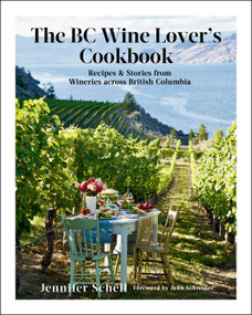 The BC Wine Lover's Cookbook (Recipes & Stories from Wineries Across British Columbia) by Jennifer Schell, John Schreiner, 9780525610366