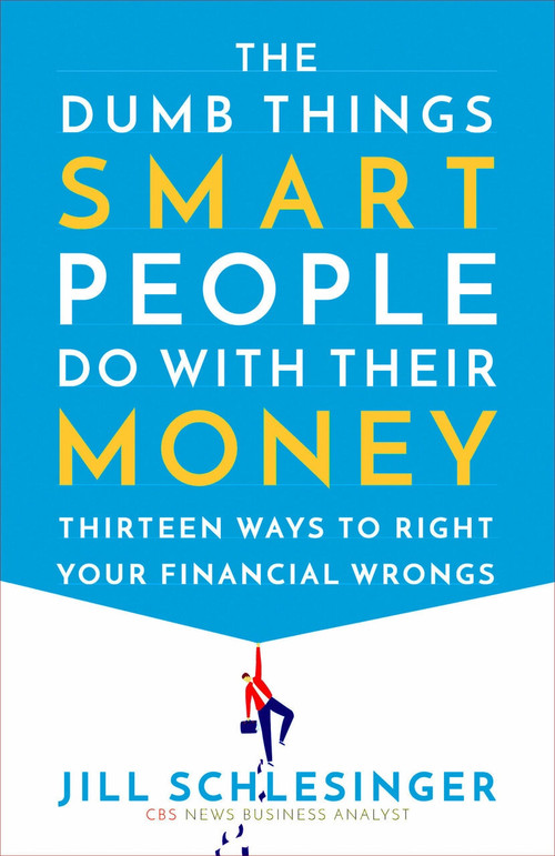 The Dumb Things Smart People Do with Their Money (Thirteen Ways to Right Your Financial Wrongs) - 9780525622185 by Jill Schlesinger, 9780525622185