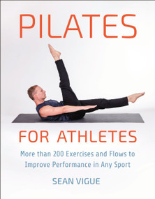 Pilates for Athletes (More than 200 Exercises and Flows to Improve Performance in Any Sport) by Sean Vigue, 9781578268382