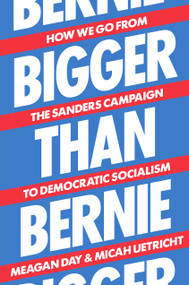 Bigger Than Bernie (How We Go from the Sanders Campaign to Democratic Socialism) by Micah Uetricht, Meagan Day, 9781788738385