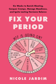 Fix Your Period (Six Weeks to Banish Bloating, Conquer Cramps, Manage Moodiness, and Ignite Lasting Hormone Balance) by Nicole Jardim, 9780062937322