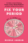 Fix Your Period (Six Weeks to Banish Bloating, Conquer Cramps, Manage Moodiness, and Ignite Lasting Hormone Balance) by Nicole Jardim, 9780062937322