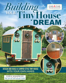Building Your Tiny House Dream (Design and Build a Camper-Style Tiny House with Your Own Hands) by Chris Schapdick, 9781580118477