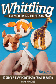 Whittling in Your Free Time (16 Quick & Easy Projects to Carve in Wood) by Tom Hindes, 9781497100701