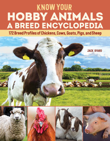 Know Your Hobby Animals: A Breed Encyclopedia (172 Breed Profiles of Chickens, Cows, Goats, Pigs, and Sheep) by Jack Byard, 9781497100879