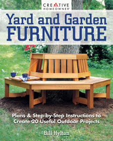 Yard and Garden Furniture, 2nd Edition (Plans and Step-by-Step Instructions to Create 20 Useful Outdoor Projects) by Bill Hylton, 9781580118507