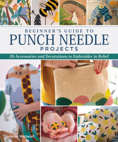 Beginner's Guide to Punch Needle Projects (26 Accessories and Decorations to Embroider in Relief) by Juliette Michelet, 9781947163324