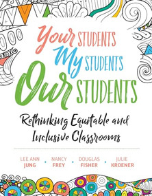 Your Students, My Students, Our Students (Rethinking Equitable and Inclusive Classrooms) by Lee Ann Jung, Nancy Frey, Douglas Fisher, Julie Kroener, 9781416628095