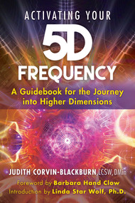 Activating Your 5D Frequency (A Guidebook for the Journey into Higher Dimensions) by Judith Corvin-Blackburn, Barbara Hand Clow, Linda Star Wolf, 9781591433804