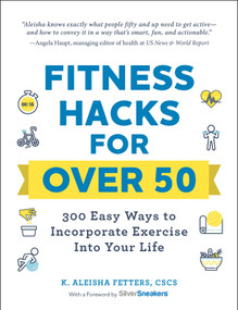 Fitness Hacks for over 50 (300 Easy Ways to Incorporate Exercise Into Your Life) by K. Aleisha Fetters, 9781507212783
