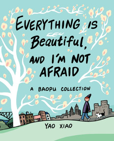 Everything Is Beautiful, and I'm Not Afraid (A Baopu Collection) by Yao Xiao, 9781524852450