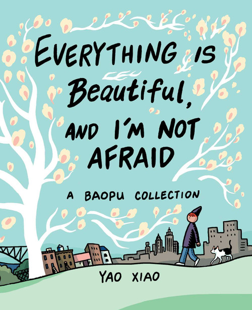 Everything Is Beautiful, and I'm Not Afraid (A Baopu Collection) by Yao Xiao, 9781524852450