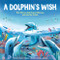 A Dolphin's Wish (How YOU Can Help Make a Difference and Save Our Oceans) by Trevor McCurdie, Cinzia Battistel, 9781728205229