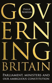 Governing Britain (Parliament, ministers and our ambiguous constitution) by Philip Norton, 9781526145451