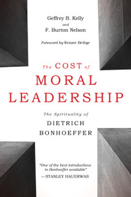 The Cost of Moral Leadership (The Spirituality of Dietrich Bonhoeffer) by Geffrey B. Kelly, F. Burton Nelson, Renate Bethge, 9780802877581