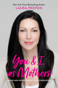 You and I, as Mothers (A Raw and Honest Guide to Motherhood) by Laura Prepon, 9781419742972