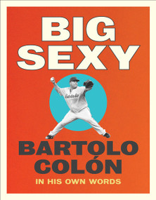 Big Sexy (In His Own Words) by Bartolo Colon, Michael Stahl, 9781419740374