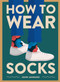 How to Wear Socks by John Jannuzzi, 9781419742934